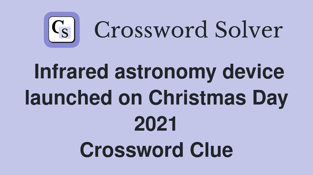 Infrared astronomy device launched on Christmas Day 2021 Crossword Clue