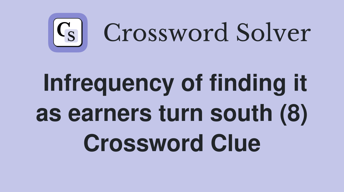 Infrequency of finding it as earners turn south (8) Crossword Clue