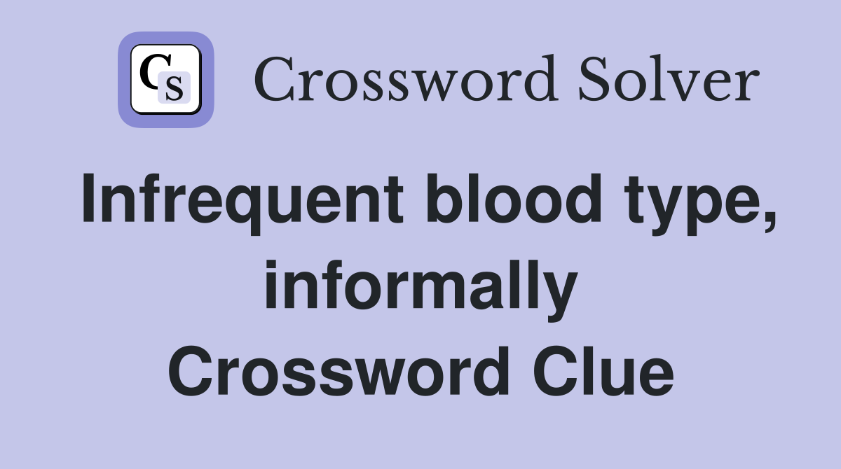 Infrequent blood type, informally Crossword Clue
