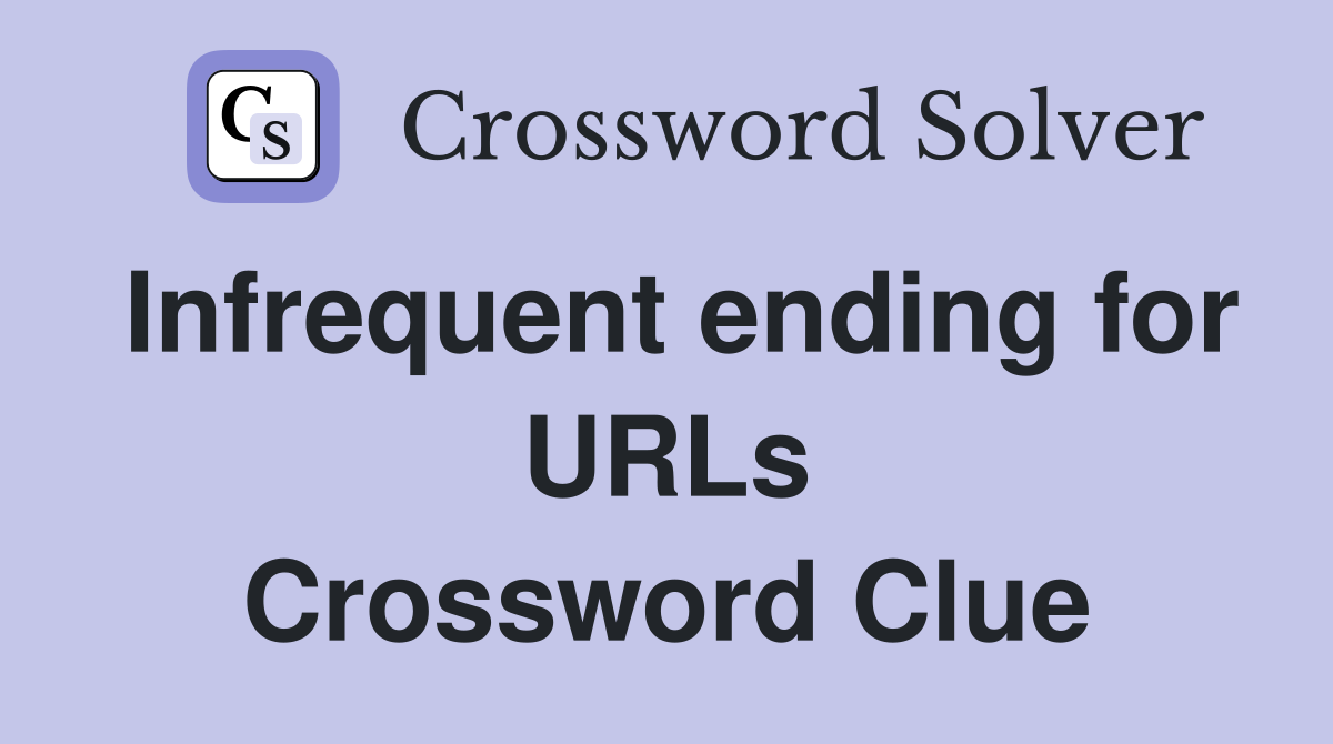 Infrequent ending for URLs Crossword Clue