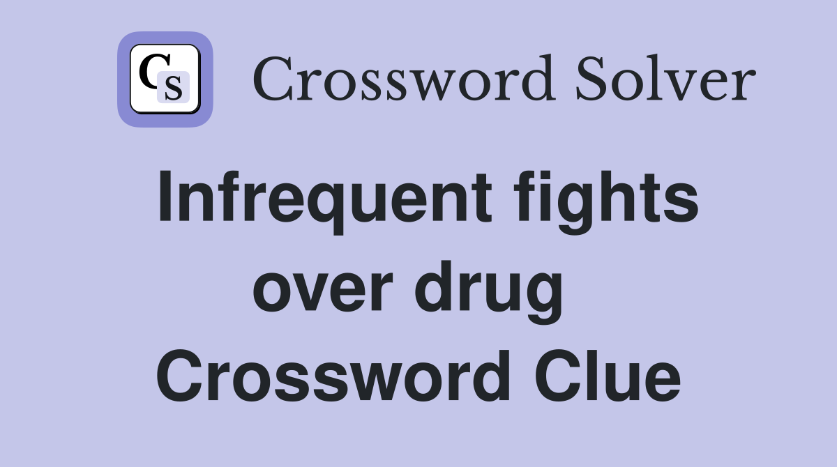 Infrequent fights over drug  Crossword Clue