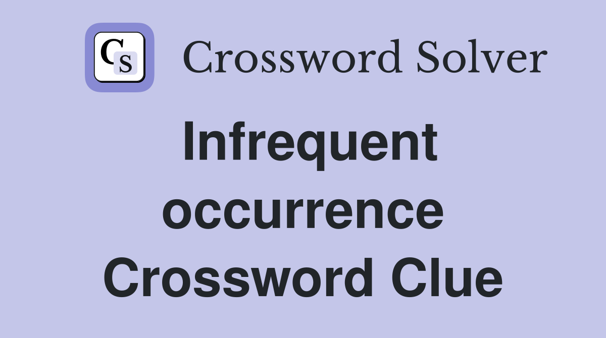 Infrequent occurrence Crossword Clue
