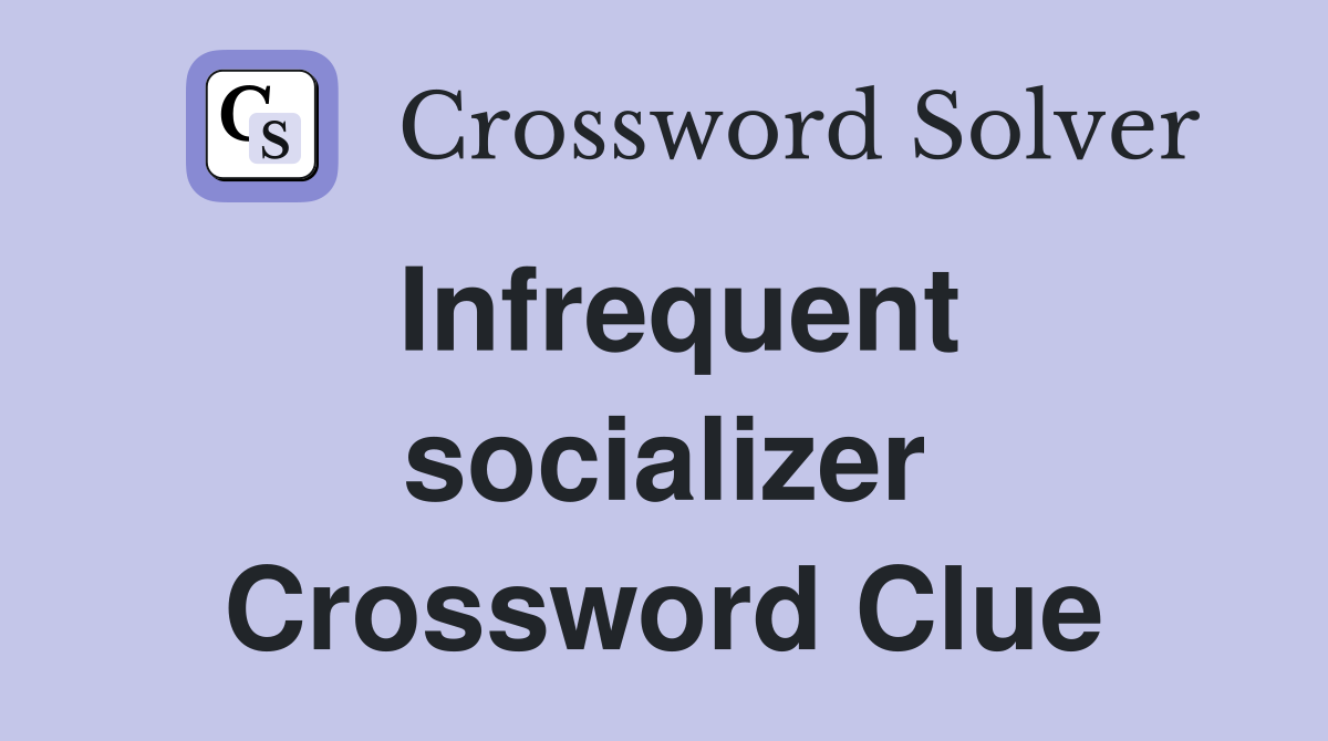 Infrequent socializer Crossword Clue