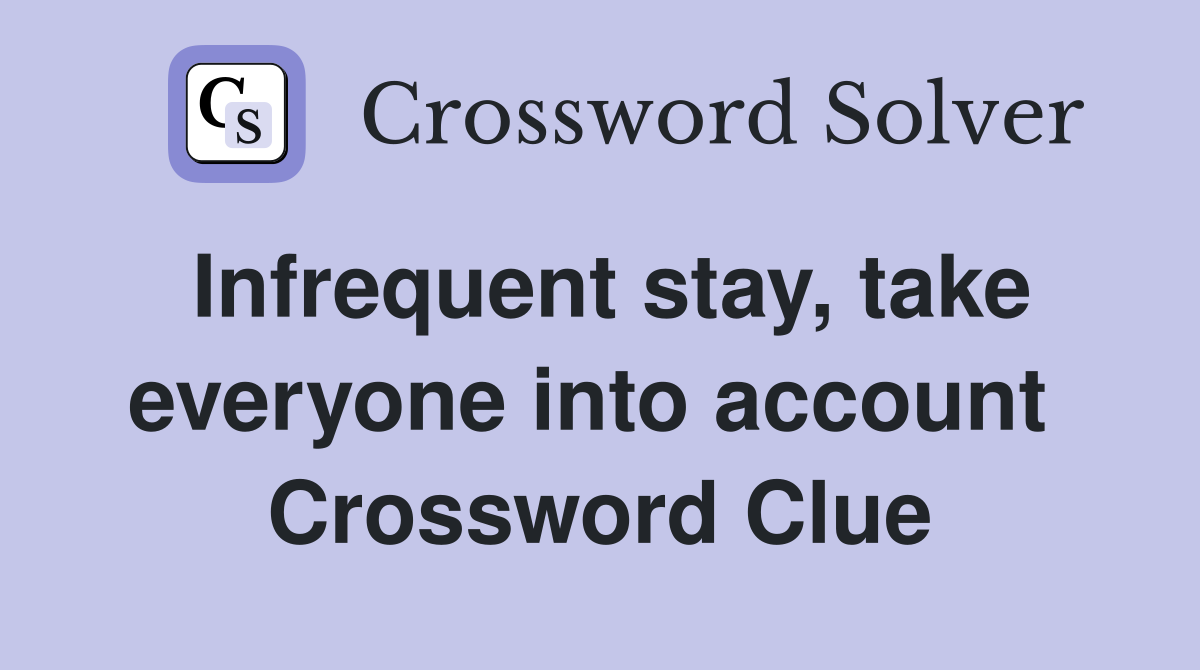 Infrequent stay, take everyone into account  Crossword Clue