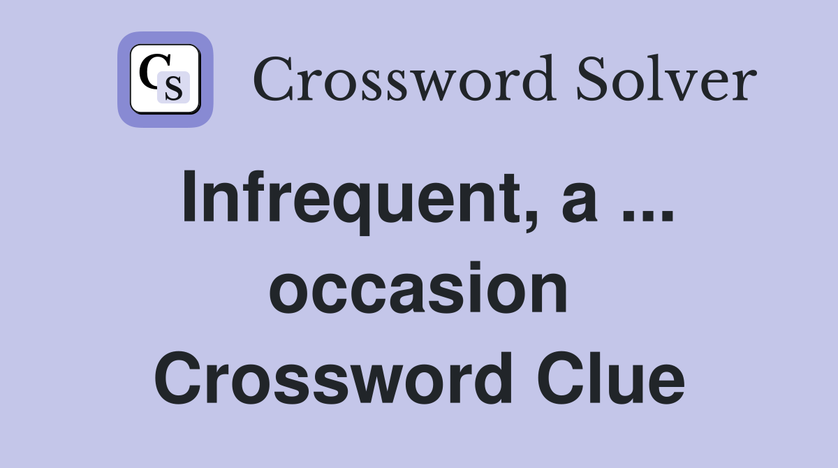 Infrequent, a ... occasion Crossword Clue