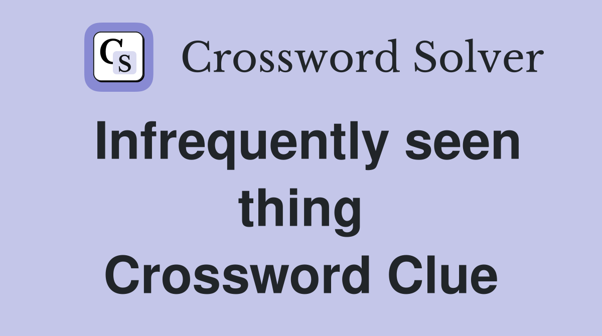 Infrequently seen thing Crossword Clue