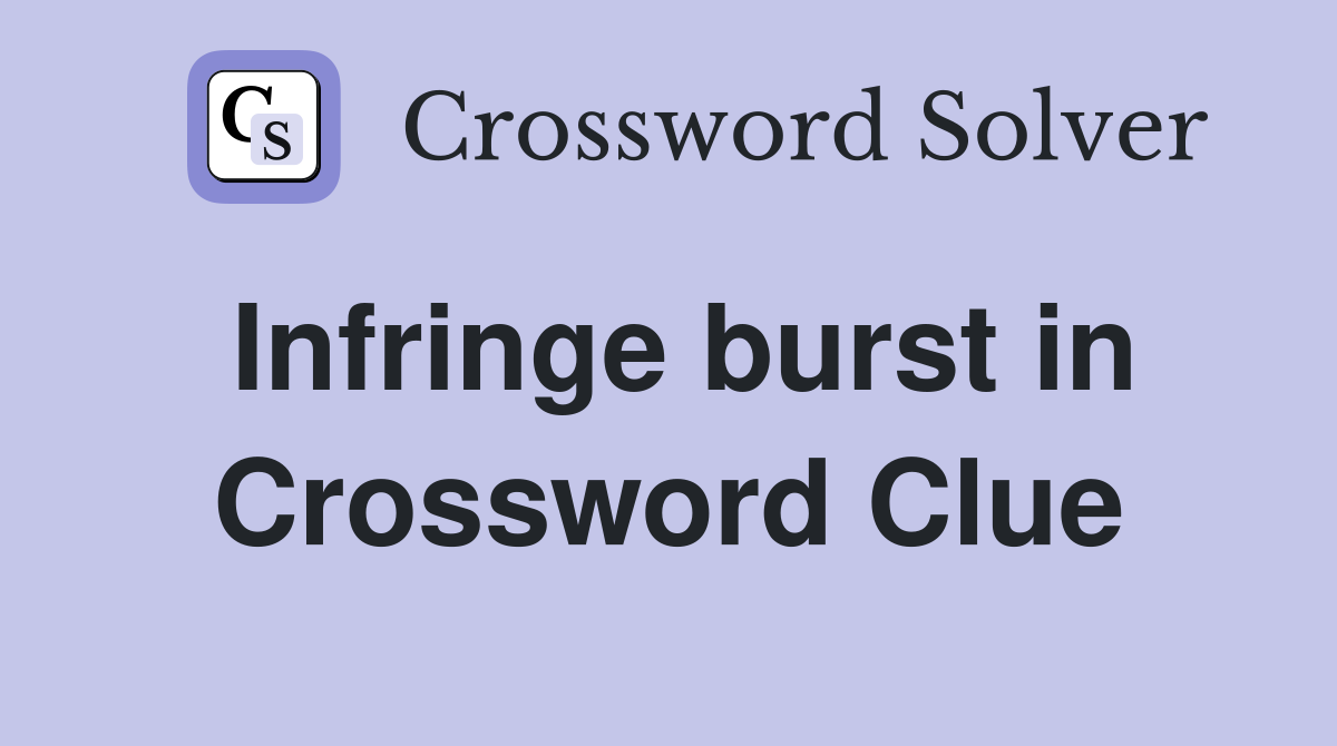 Infringe burst in Crossword Clue