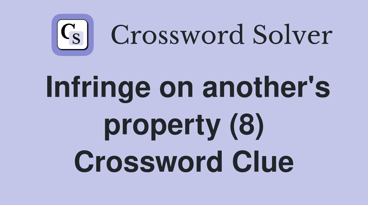 Infringe on another's property (8) Crossword Clue