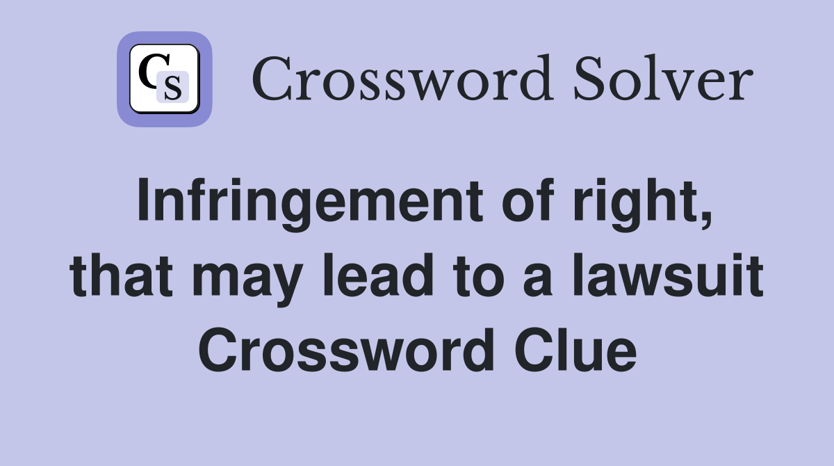 Infringement of right, that may lead to a lawsuit Crossword Clue