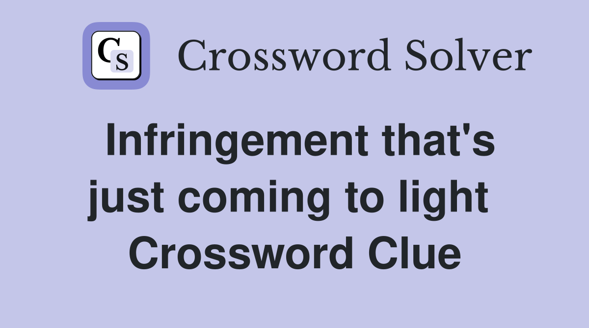Infringement that's just coming to light  Crossword Clue