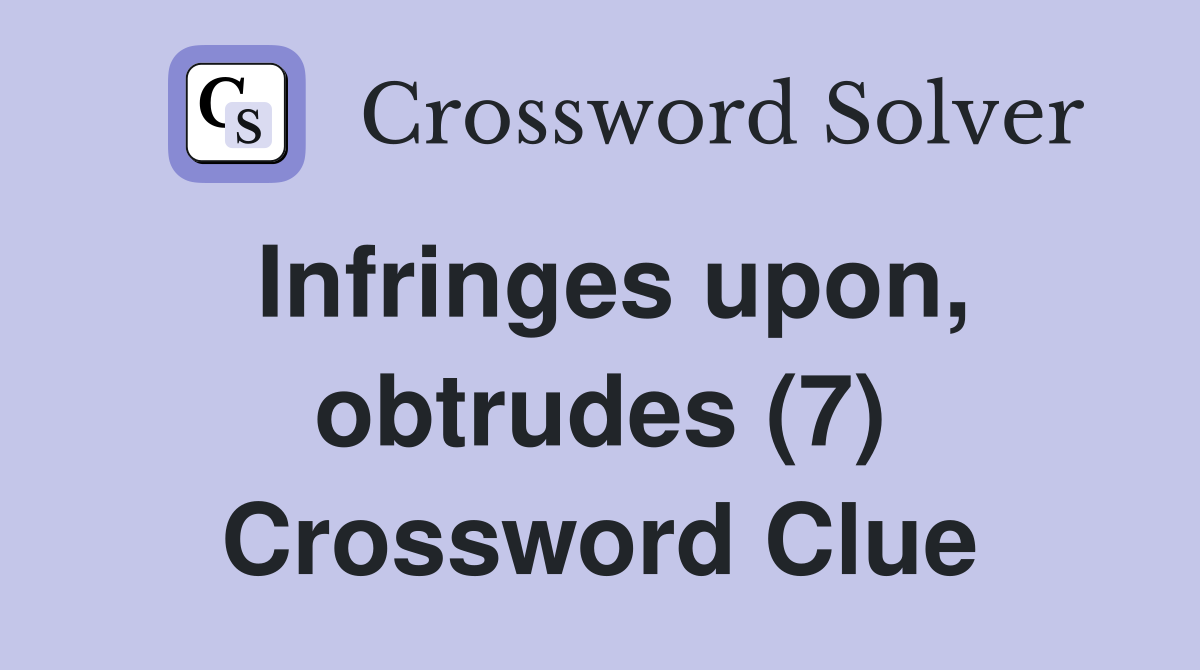Infringes upon, obtrudes (7) Crossword Clue