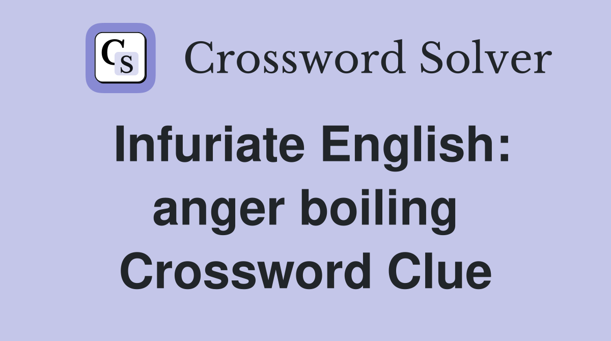 Infuriate English: anger boiling Crossword Clue