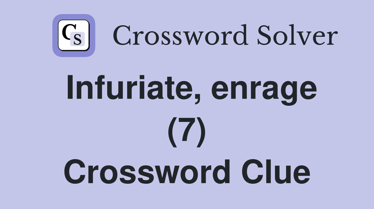 Infuriate, enrage (7) Crossword Clue