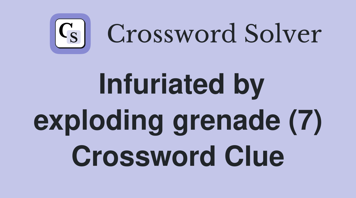 Infuriated by exploding grenade (7) Crossword Clue