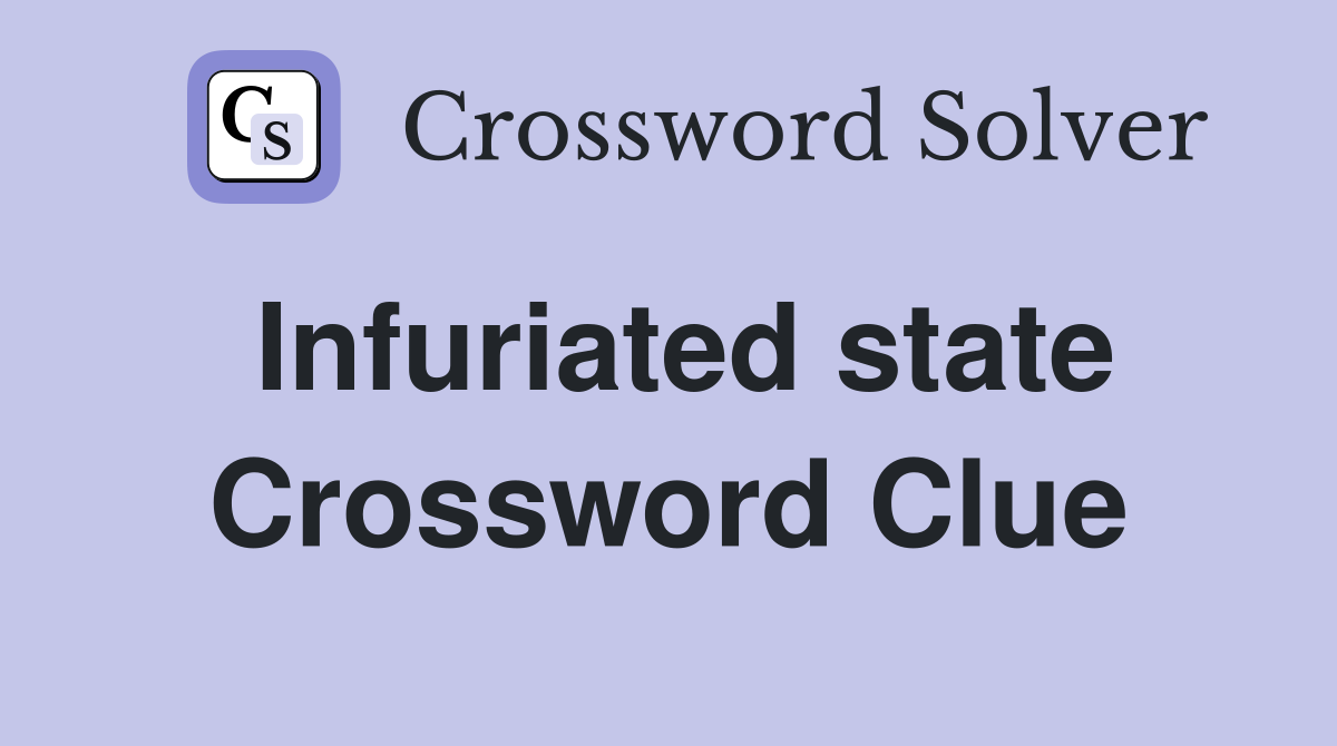 Infuriated state Crossword Clue