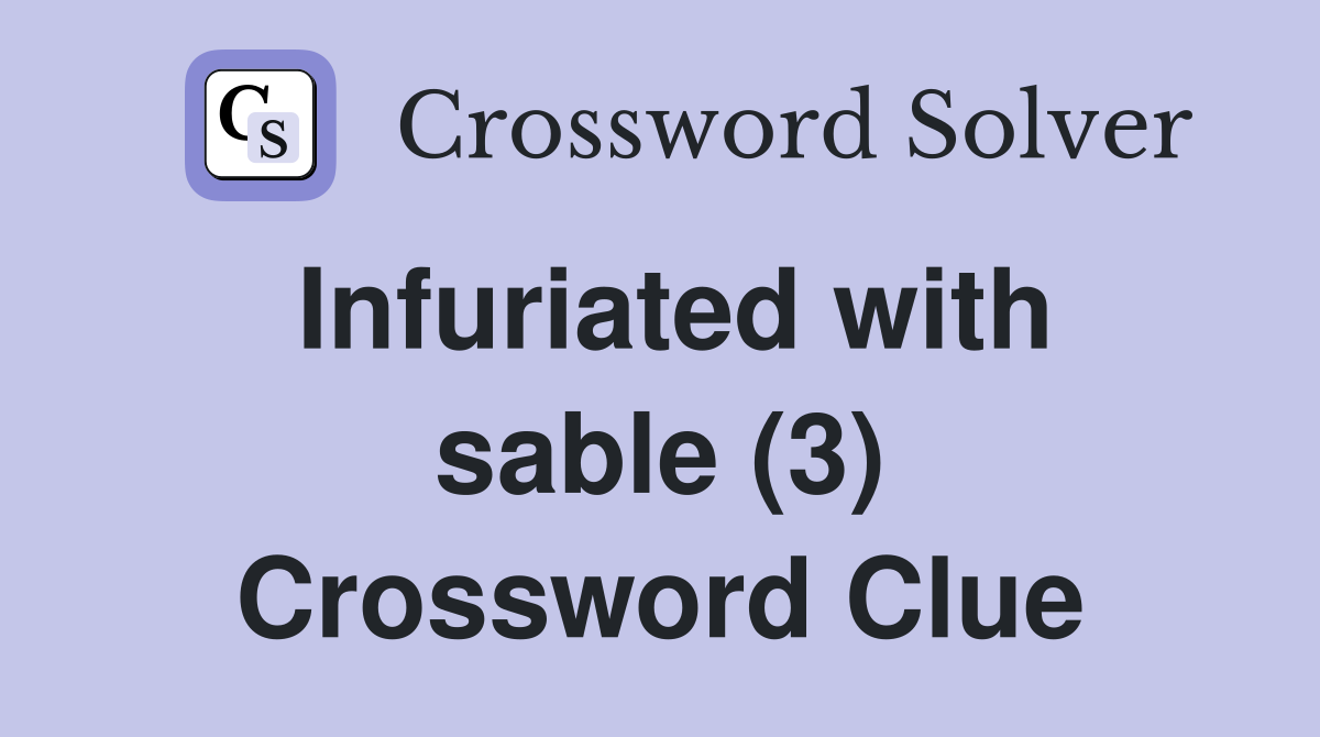 Infuriated with sable (3) Crossword Clue
