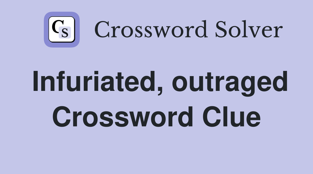 Infuriated, outraged Crossword Clue