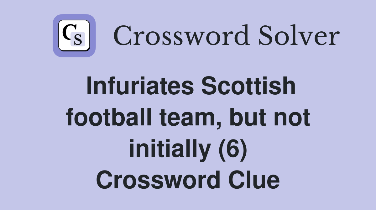 Infuriates Scottish football team, but not initially (6) Crossword Clue