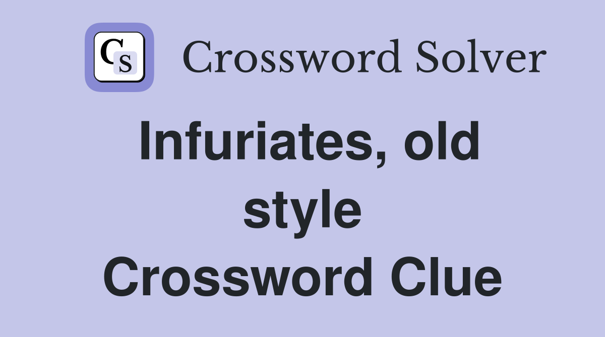 Infuriates, old style Crossword Clue