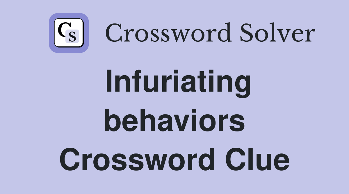 Infuriating behaviors Crossword Clue
