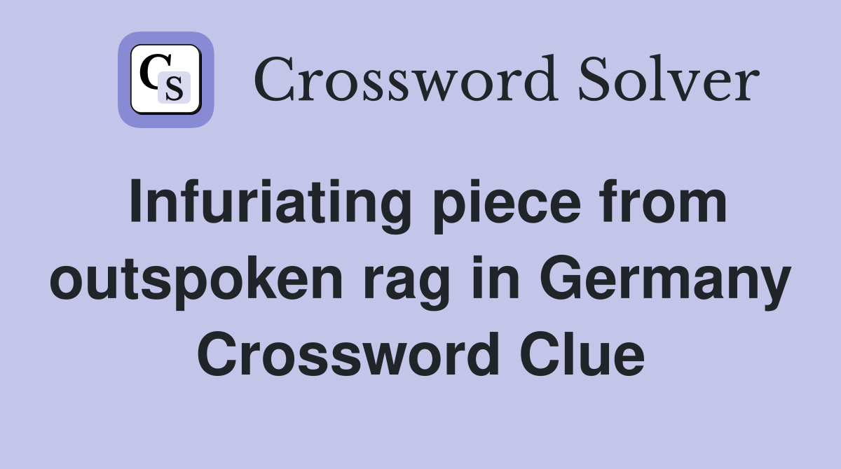 Infuriating piece from outspoken rag in Germany Crossword Clue