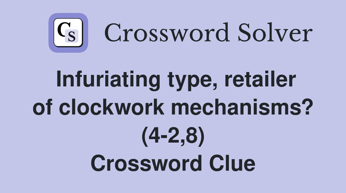 Infuriating type, retailer of clockwork mechanisms? (4-2,8) Crossword Clue