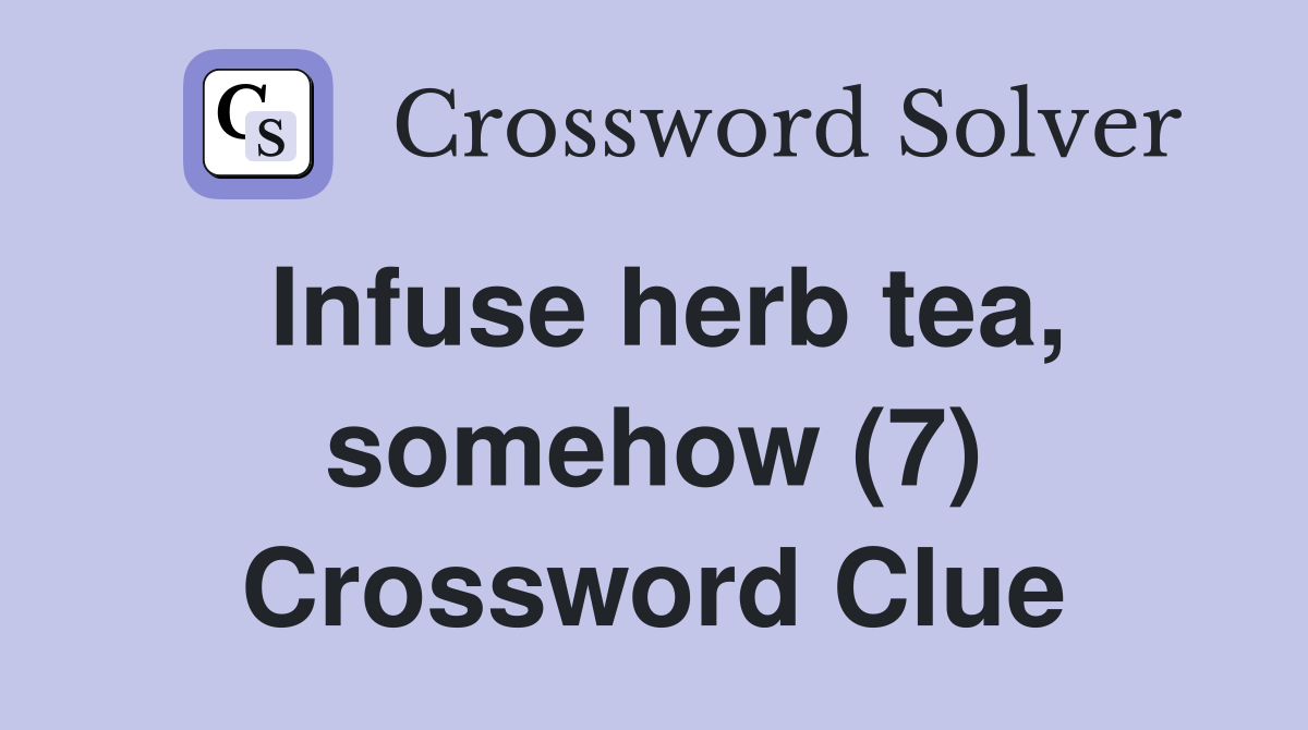 Infuse herb tea, somehow (7) Crossword Clue