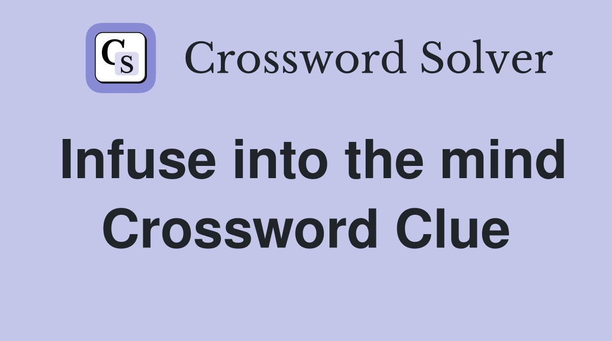 Infuse into the mind Crossword Clue