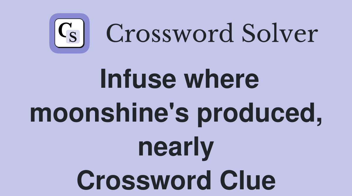 Infuse where moonshine's produced, nearly Crossword Clue