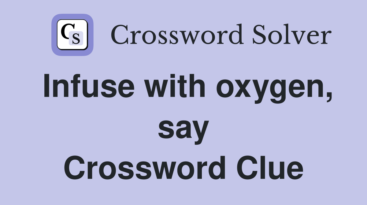 Infuse with oxygen, say Crossword Clue