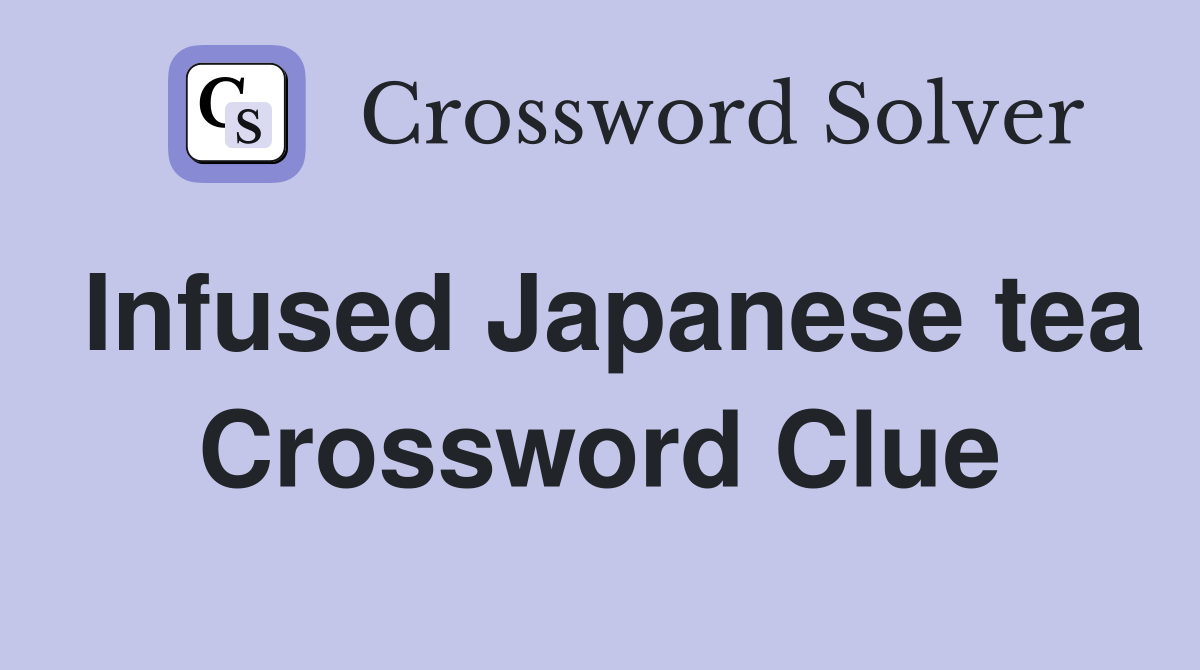 Infused Japanese tea Crossword Clue
