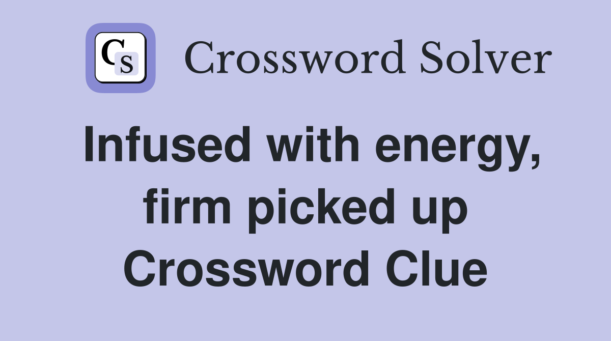 Infused with energy, firm picked up Crossword Clue