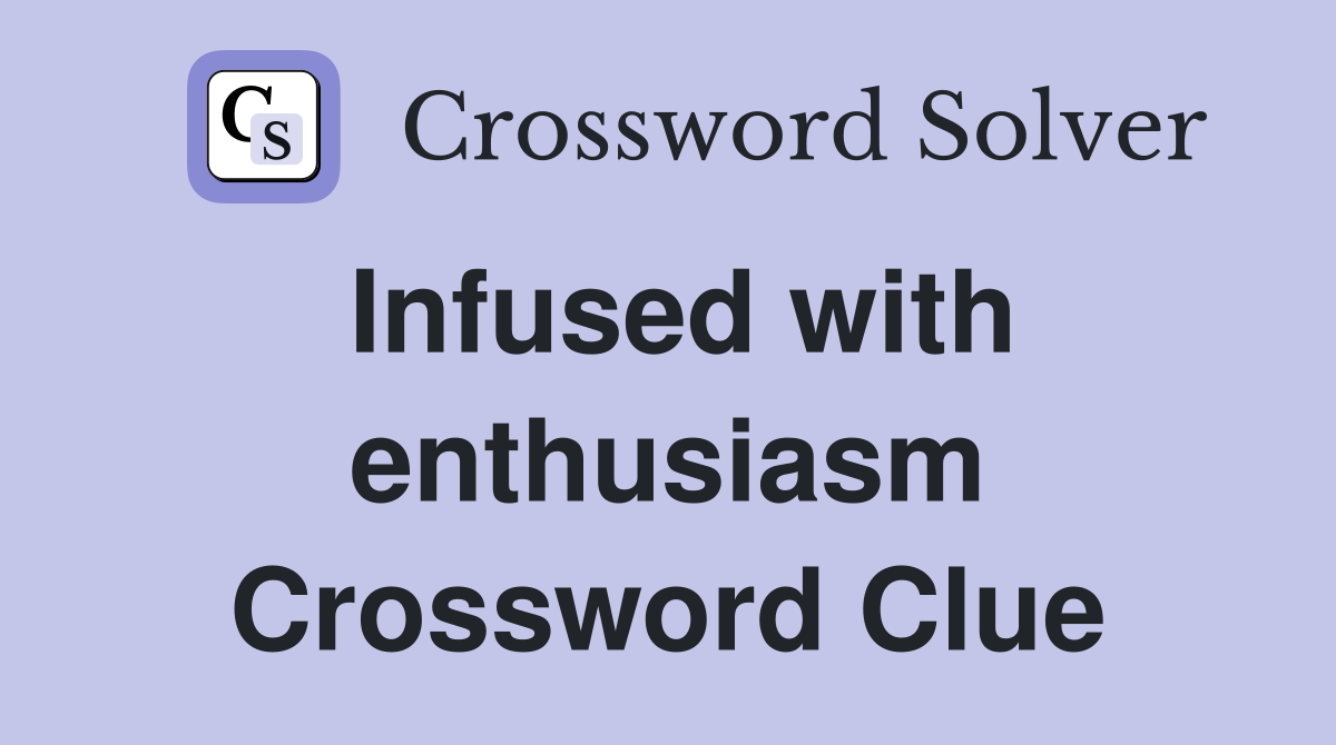 Infused with enthusiasm Crossword Clue