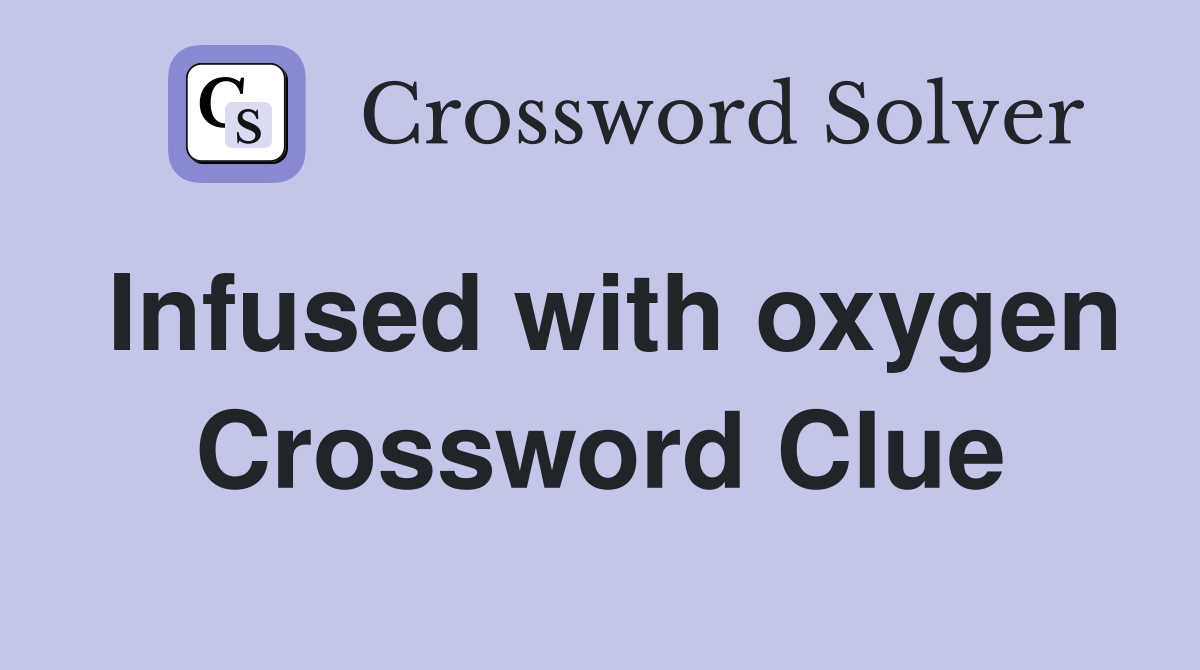 Infused with oxygen Crossword Clue