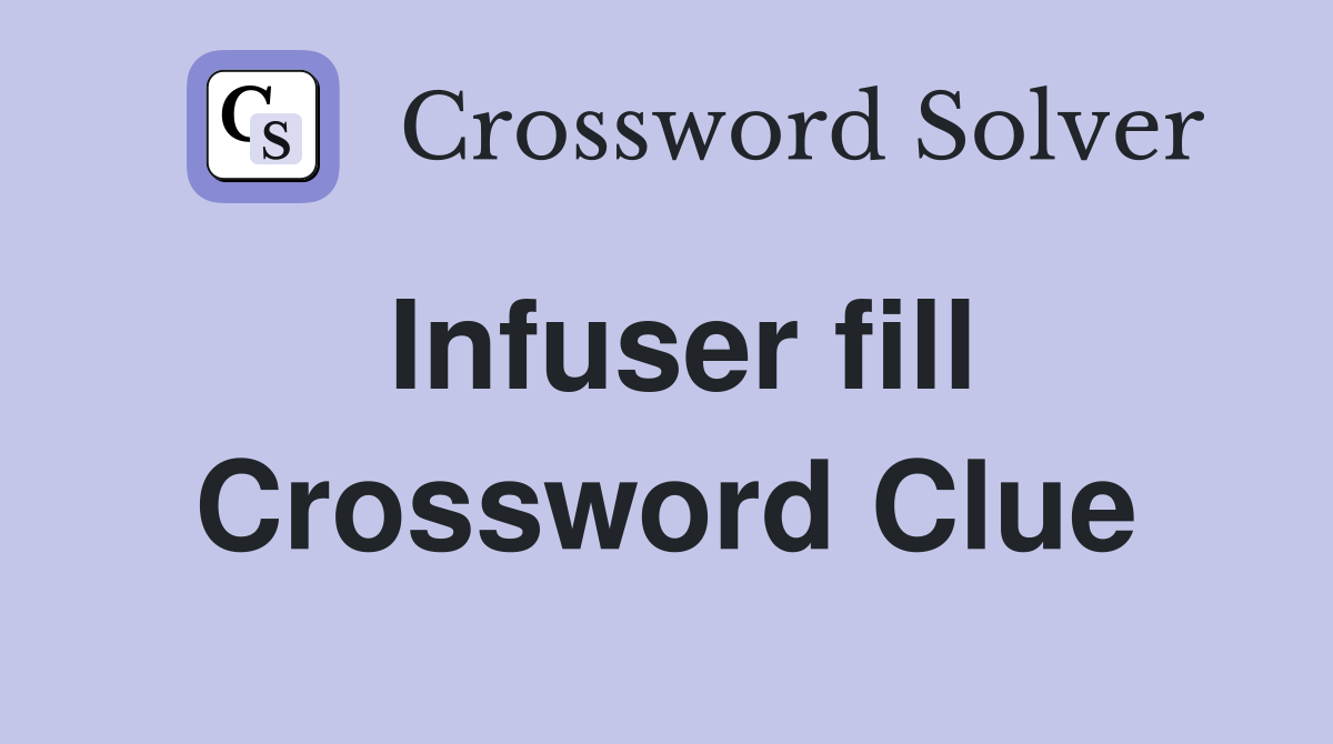 Infuser fill Crossword Clue