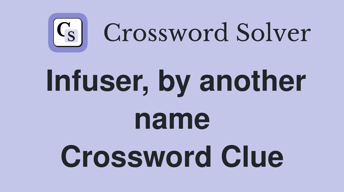 Infuser, by another name Crossword Clue