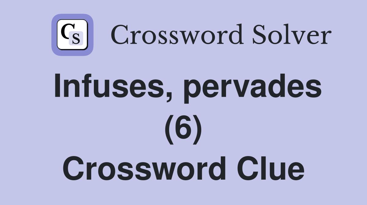 Infuses, pervades (6) Crossword Clue