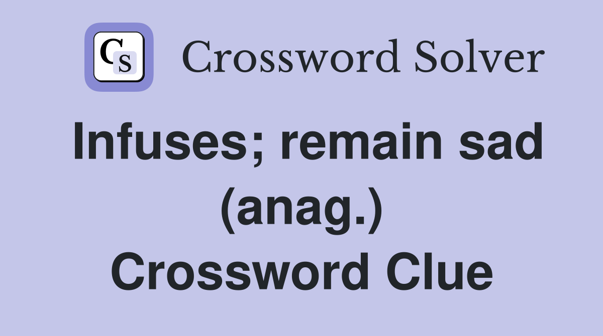Infuses; remain sad (anag.) Crossword Clue