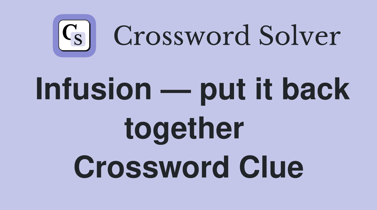 Infusion — put it back together  Crossword Clue