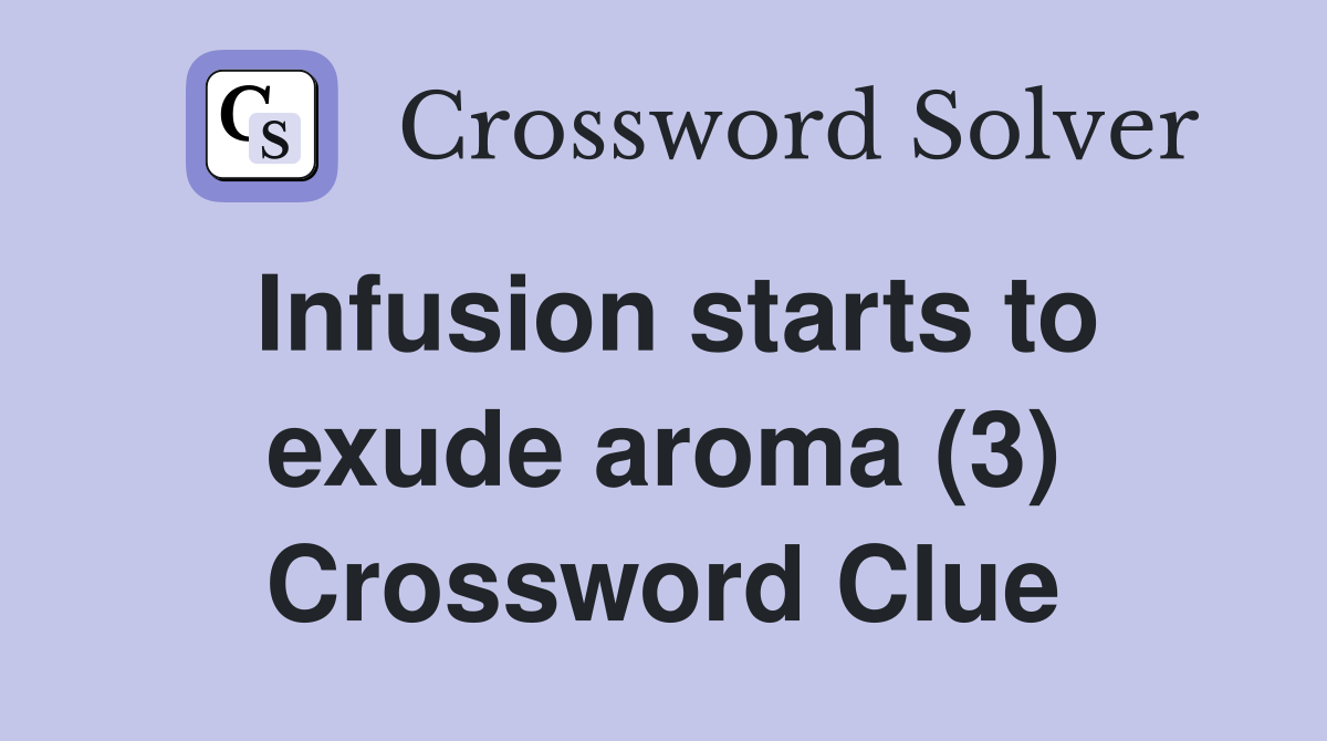 Infusion starts to exude aroma (3) Crossword Clue