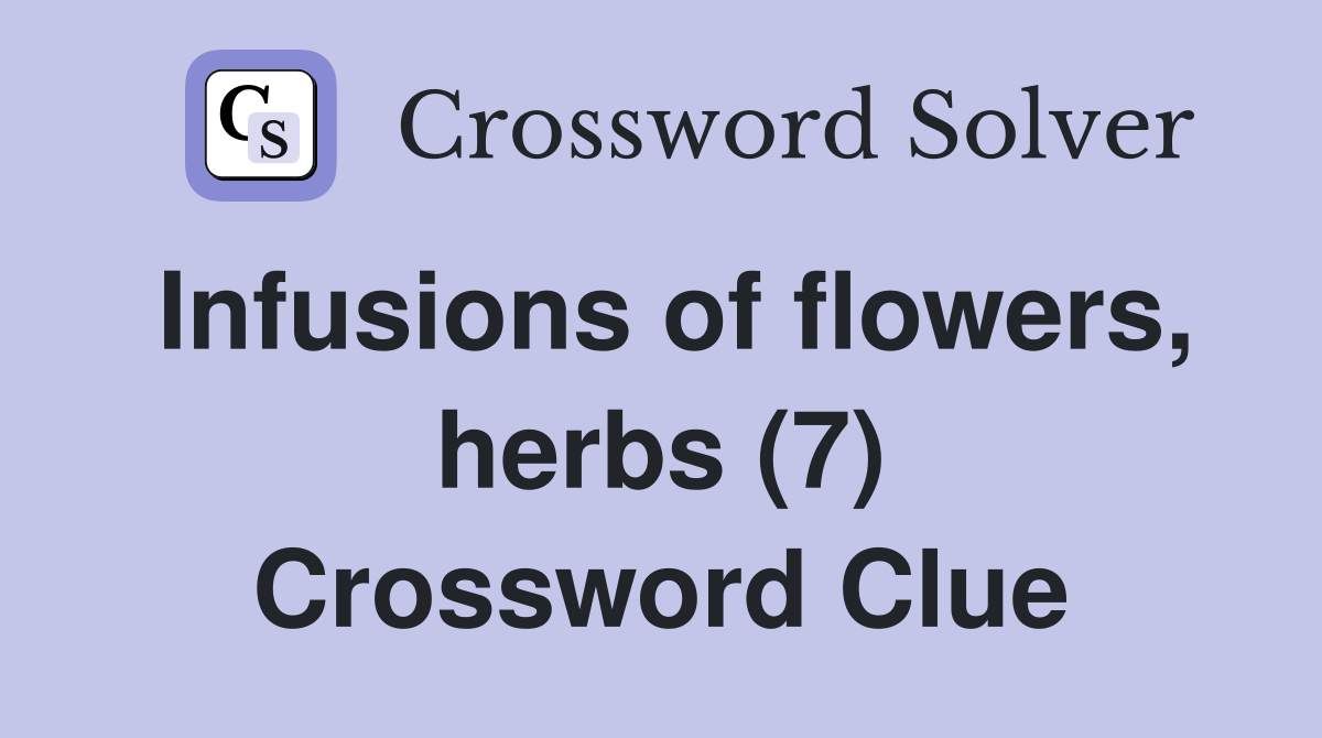 Infusions of flowers, herbs (7) Crossword Clue