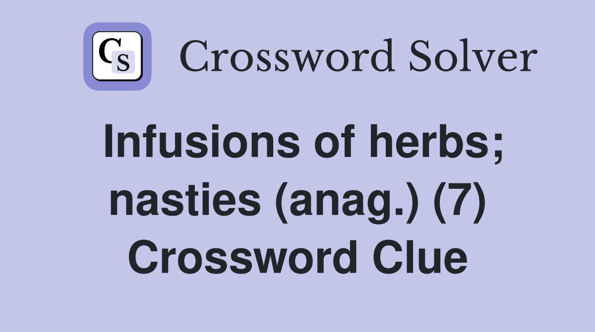 Infusions of herbs; nasties (anag.) (7) Crossword Clue
