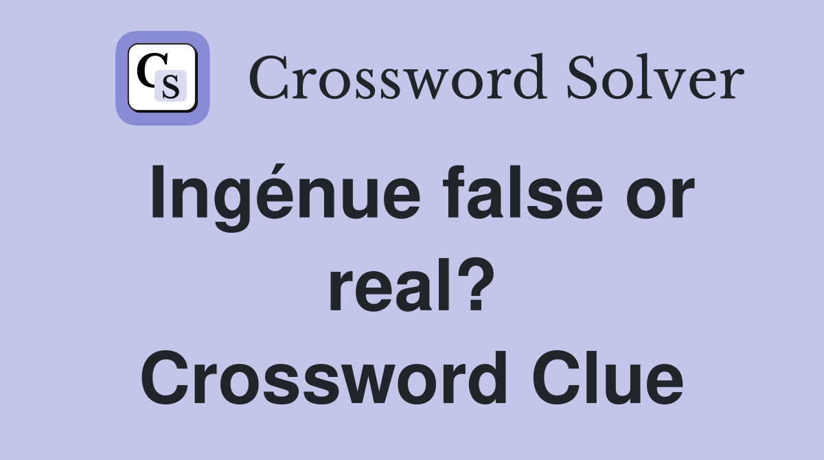 Ingénue false or real? Crossword Clue