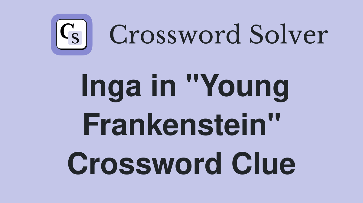 Inga in "Young Frankenstein" Crossword Clue