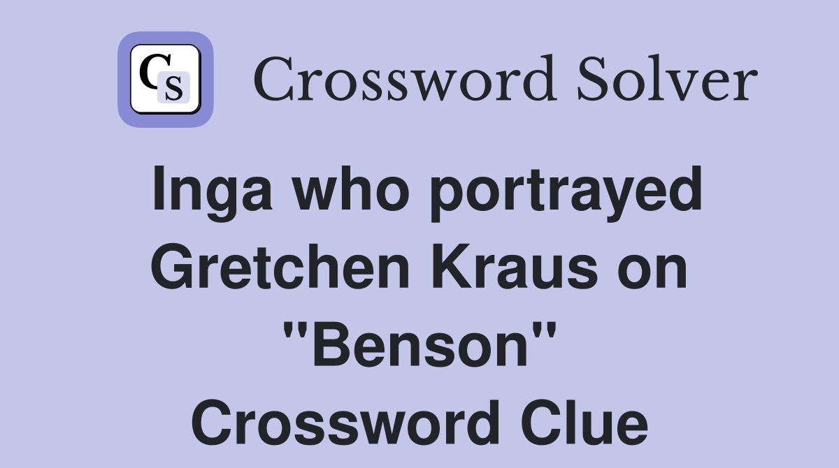 Inga who portrayed Gretchen Kraus on "Benson" Crossword Clue