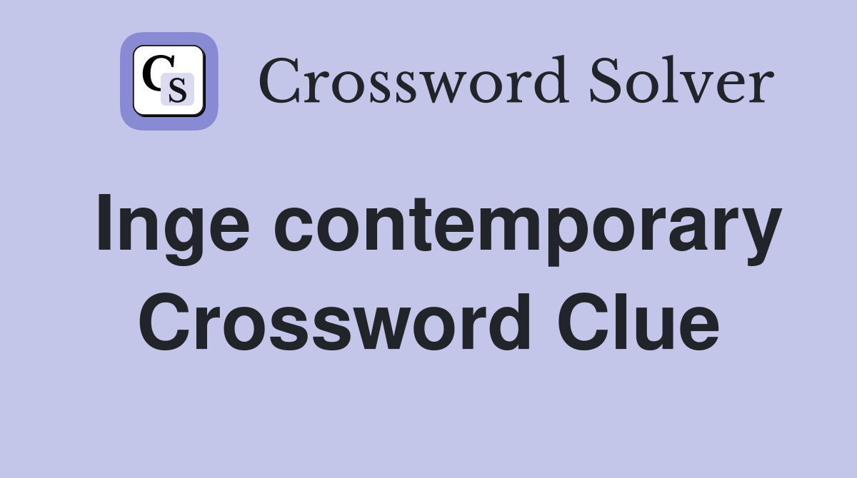Inge contemporary Crossword Clue