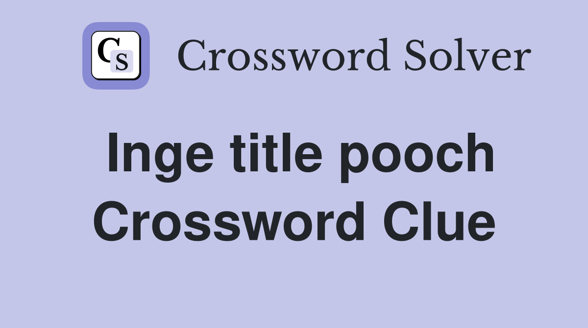 Inge title pooch Crossword Clue