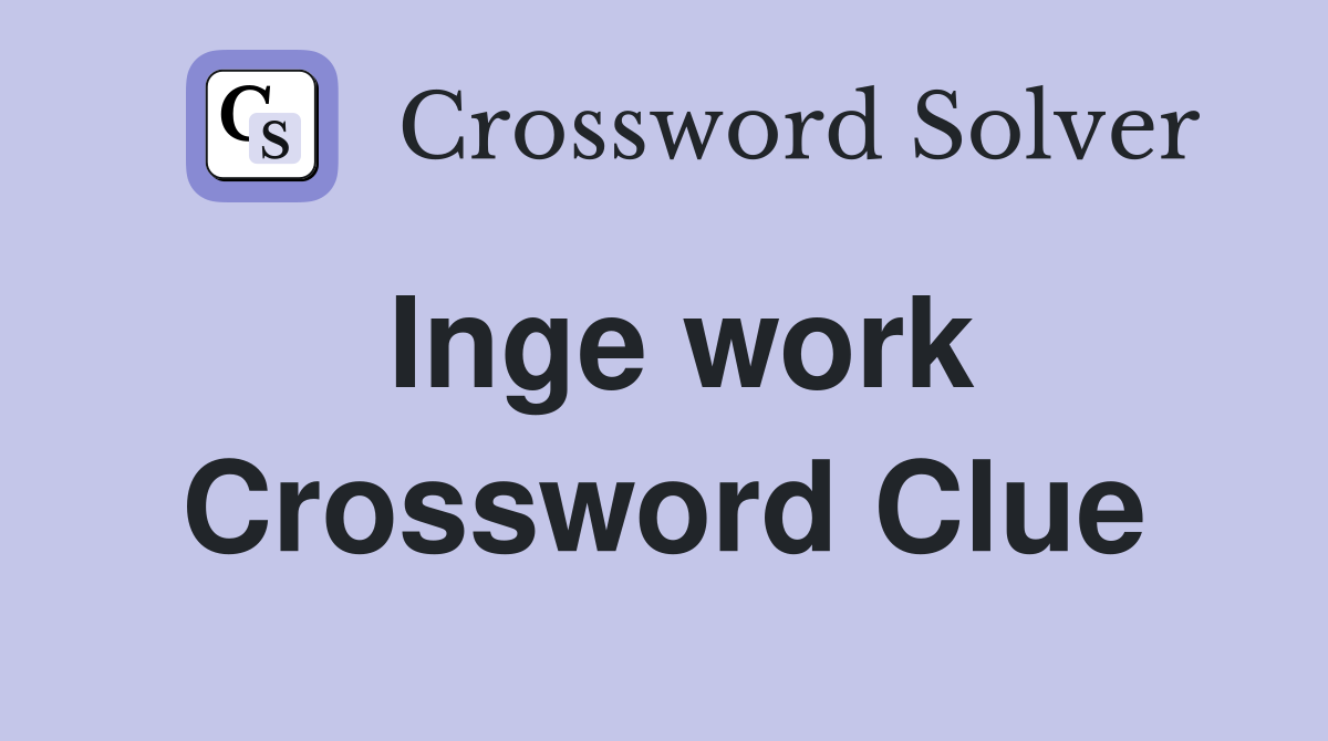 Inge work Crossword Clue