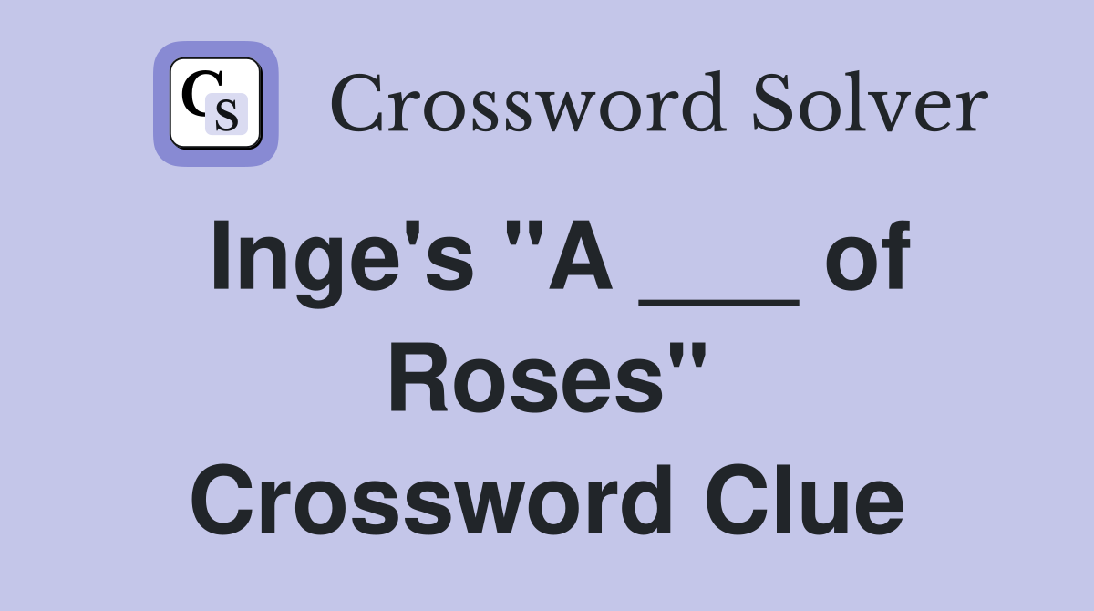 Inge's "A ___ of Roses" Crossword Clue