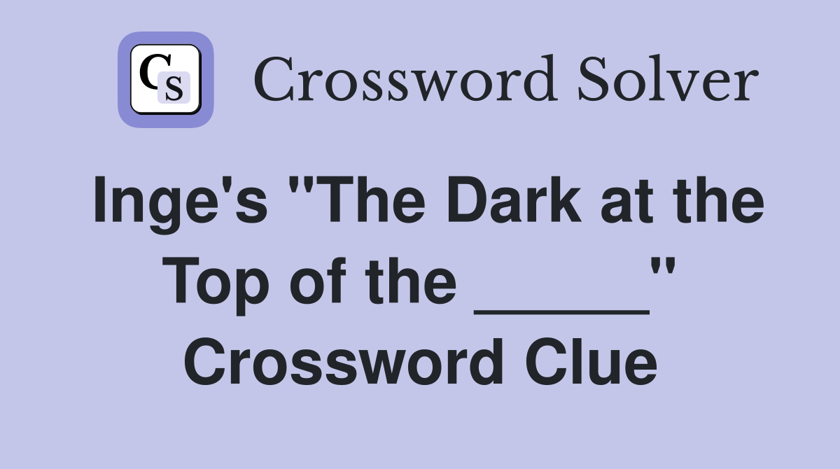 Inge's "The Dark at the Top of the _____" Crossword Clue